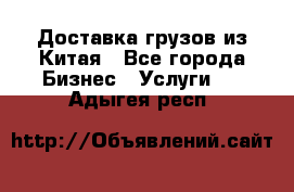 Доставка грузов из Китая - Все города Бизнес » Услуги   . Адыгея респ.